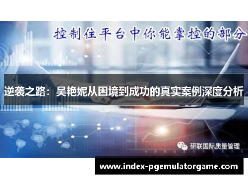 逆袭之路:吴艳妮从困境到成功的真实案例深度分析 逆袭之路:吴艳妮从困境到成功的真实案例深度分析