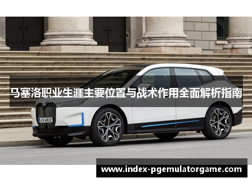 马塞洛职业生涯主要位置与战术作用全面解析指南 马塞洛职业生涯主要位置与战术作用全面解析指南